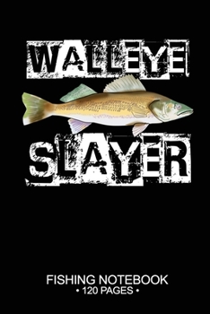 Walleye Slayer Fishing Notebook 120 Pages: 6"x 9'' Blank Paper Fishing Notebook Cool Freshwater Game Fish Saltwater Fly Fishes Journal Composition Notebook Notes Day Planner Notepad