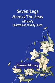 Paperback Seven Legs Across the Seas: A Printer's Impressions of Many Lands Book