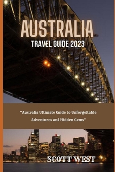 Paperback Australia Travel Guide 2023: "Australia Ultimate Guide to Unforgettable Adventures and Hidden Gems" Book