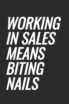 Working In Sales Means Biting Nails: Blank Lined Notebook