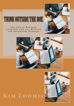 Paperback Think Outside the Box: The CIA of Blended Learning and 10+ Designs for Secondary Schools Book