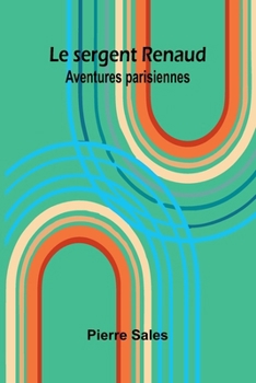 Paperback Le sergent Renaud: Aventures parisiennes [French] Book
