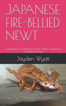 Paperback Japanese Fire-Bellied Newt: Everything You Need To Know About Japanese Fire-Bellied Newt. Book