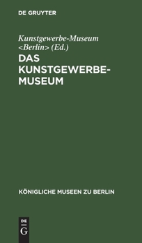 F�hrer Durch Die K�niglichen Museen Zu Berlin: Das Kunstgewerbe-Museum