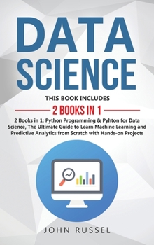 Data Science: 2 Books in 1: Python Programming & Python for Data Science, The Ultimate Guide to Learn Machine Learning and Predictive Analytics from Scratch with Hands-On Projects
