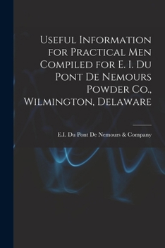 Paperback Useful Information for Practical Men Compiled for E. I. Du Pont De Nemours Powder Co., Wilmington, Delaware Book