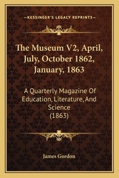 Paperback The Museum V2, April, July, October 1862, January, 1863: A Quarterly Magazine Of Education, Literature, And Science (1863) Book