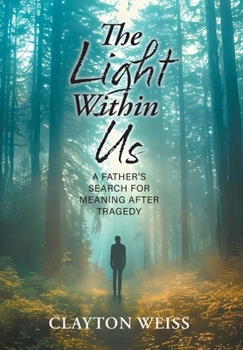 Hardcover The Light Within Us: A Father's Search for Meaning After Tragedy Book