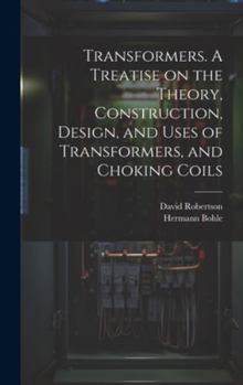 Hardcover Transformers. A Treatise on the Theory, Construction, Design, and Uses of Transformers, and Choking Coils Book
