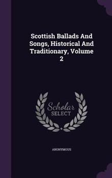 Hardcover Scottish Ballads And Songs, Historical And Traditionary, Volume 2 Book