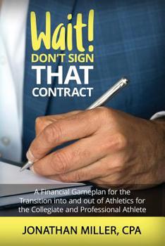 Paperback Wait! Don't Sign That Contract: A Financial Gameplan for the Transition into and out of Athletics for the Collegiate and Professional Athlete Book
