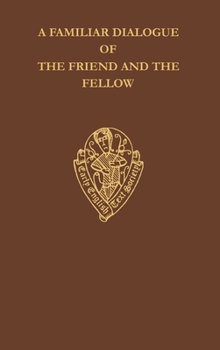 A Familiar Dialogue of the Friend and the Fellow (Early English Text Society Original Series)