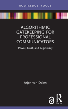 Hardcover Algorithmic Gatekeeping for Professional Communicators: Power, Trust, and Legitimacy Book