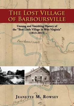 The Lost Village of Barboursville: Unsung and Vanishing History of the Best Little Village in West Virginia (1813-2013)