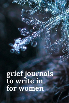 Grief Journals to Write in for Women: Journey Through Grief. A Recovery Workbook with Prompts