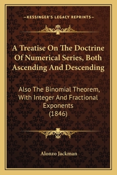 Paperback A Treatise On The Doctrine Of Numerical Series, Both Ascending And Descending: Also The Binomial Theorem, With Integer And Fractional Exponents (1846) Book
