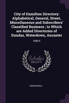 Paperback City of Hamilton Directory: Alphabetical, General, Street, Miscellaneous and Subscribers' Classified Business; to Which are Added Directories of D Book