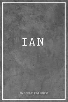 Ian Weekly Planner: Time Management Organizer Appointment To Do List Academic Notes Schedule Personalized Personal Custom Name Student Teachers Grey Loft Cement Exposed Concrete Wall Gift