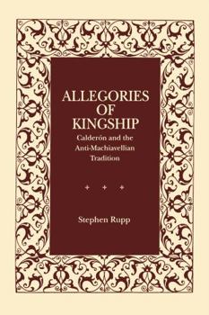 Paperback Allegories of Kingship: Calderón and the Anti-Machiavellian Tradition Book