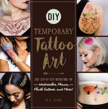Paperback DIY Temporary Tattoo Art: Easy Step-By-Step Instructions for Watercolor, Henna, Flash Tattoos, and More! Book