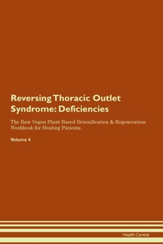 Reversing Thoracic Outlet Syndrome: Deficiencies The Raw Vegan Plant-Based Detoxification & Regeneration Workbook for Healing Patients. Volume 4