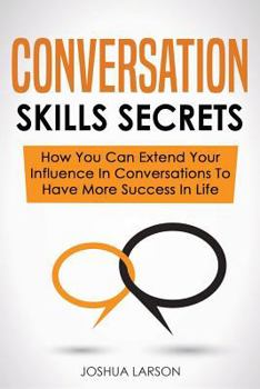 Paperback Conversation Skills Secrets: How You Can Extend Your Influence In Conversations To Have More Success In Life Book