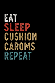 Eat Sleep Cushion Caroms Repeat Funny Sport Gift Idea: Lined Notebook / Journal Gift, 100 Pages, 6x9, Soft Cover, Matte Finish