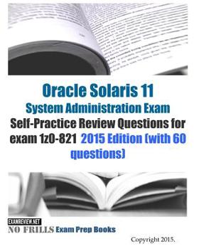 Paperback Oracle Solaris 11 System Administration Exam Self-Practice Review Questions for exam 1z0-821: 2015 Edition (with 60 questions) Book