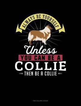 Paperback Always Be Yourself Unless You Can Be a Collie Then Be a Collie: Two Column Ledger Book