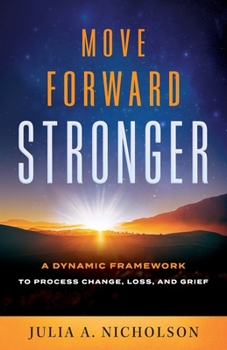 Paperback Move Forward Stronger: A Dynamic Framework to Process Change, Loss, and Grief Book