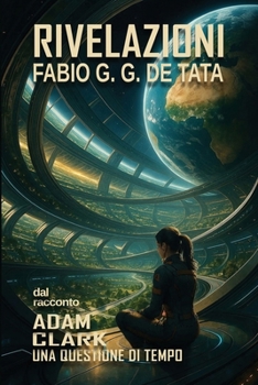 Rivelazioni: Dal Racconto ADAM CLARK Una Questione Di Tempo (Italian Edition)