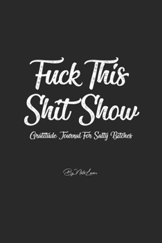 Fuck This Shit Show: Gratitude Journal For Salty Bitches and mthfkrs