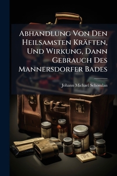 Paperback Abhandlung Von Den Heilsamsten Kräften, Und Wirkung, Dann Gebrauch Des Mannersdorfer Bades [German] Book