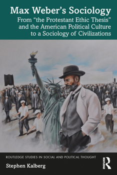 Paperback Max Weber's Sociology: From "the Protestant Ethic Thesis" and the American Political Culture to a Sociology of Civilizations Book