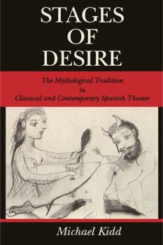 Paperback Stages of Desire: The Mythological Tradition in Classical and Contemporary Spanish Theater Book
