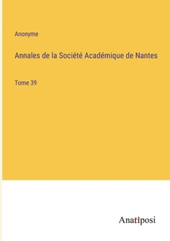 Paperback Annales de la Société Académique de Nantes: Tome 39 [French] Book