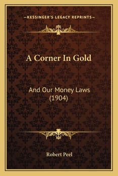 Paperback A Corner In Gold: And Our Money Laws (1904) Book