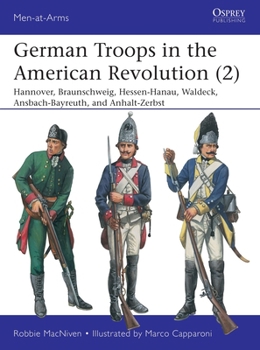 Paperback German Troops in the American Revolution (2): Hannover, Braunschweig, Hessen-Hanau, Waldeck, Ansbach-Bayreuth, and Anhalt-Zerbst Book