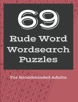 Paperback 69 Rude Word Wordsearch Puzzles: Dirty Words Puzzle Workbook for Broadminded Adults Book