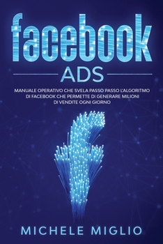 Paperback Facebook Ads: Manuale operativo che svela passo passo l'algoritmo di facebook che permette di generare milioni di vendite ogni giorn [Italian] Book