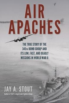 Hardcover Air Apaches: The True Story of the 345th Bomb Group and Its Low, Fast, and Deadly Missions in World War II Book