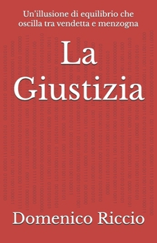 Paperback La Giustizia: Un'illusione di equilibrio che oscilla tra vendetta e menzogna [Italian] Book