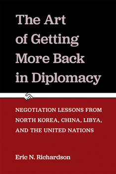 Paperback The Art of Getting More Back in Diplomacy: Negotiation Lessons from North Korea, China, Libya, and the United Nations Book