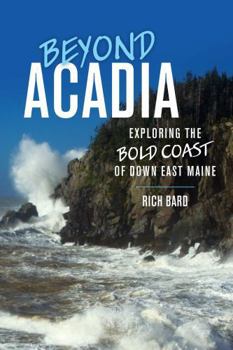 Paperback Beyond Acadia: Exploring the Bold Coast of Down East Maine Book