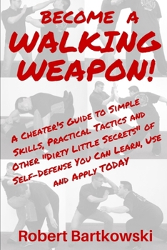 Paperback Become a Walking Weapon!: A Cheater's Guide to Simple Skills, Practical Tactics and Other "Dirty Little Secrets" of Self-Defense You Can Learn, Book