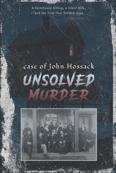 Paperback The Unsolved Murder of John Hossack: Midnight Assassin, A Farmhouse Killing, a Silent Wife, and the Trial That Divided Iowa America Heartland Book