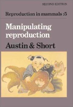 Reproduction in Mammals: Volume 5, Manipulating Reproduction (Reproduction in Mammals Series) - Book #5 of the Reproduction in Mammals