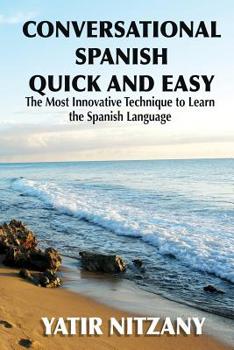 Paperback Conversational Spanish Quick and Easy: The Most Innovative and Revolutionary Technique to Learn the Spanish Language. Book