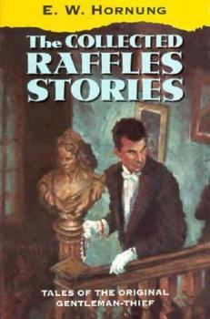 The Complete Short Stories Of Raffles - Book  of the A.J. Raffles, The Gentleman Thief