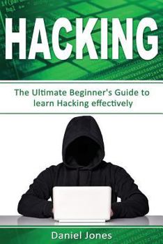 Hacking: The Ultimate Beginner's Guide to Learn Hacking Effectively